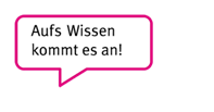 Sprechblase mit "Aufs Wissen kommt es an!"